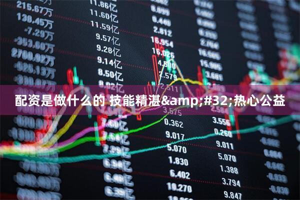 配资是做什么的 技能精湛&#32;热心公益