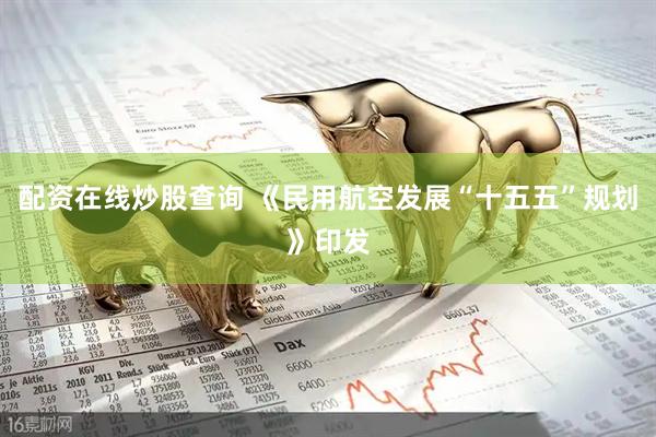 配资在线炒股查询 《民用航空发展“十五五”规划》印发